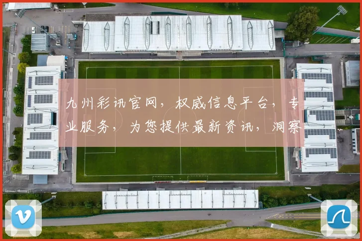 九州彩讯官网，权威信息平台，专业服务，为您提供最新资讯，洞察行业动态。